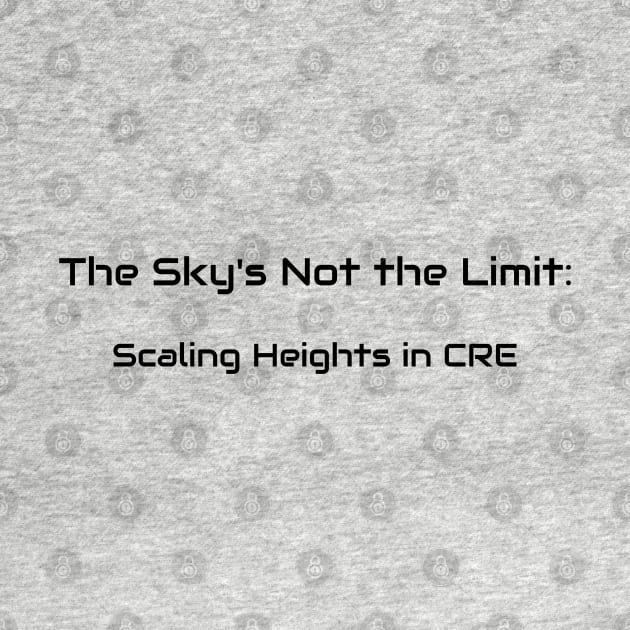 The Sky's Not the Limit: Scaling Heights in CRE Commercial Real Estate Investing by PrintVerse Studios